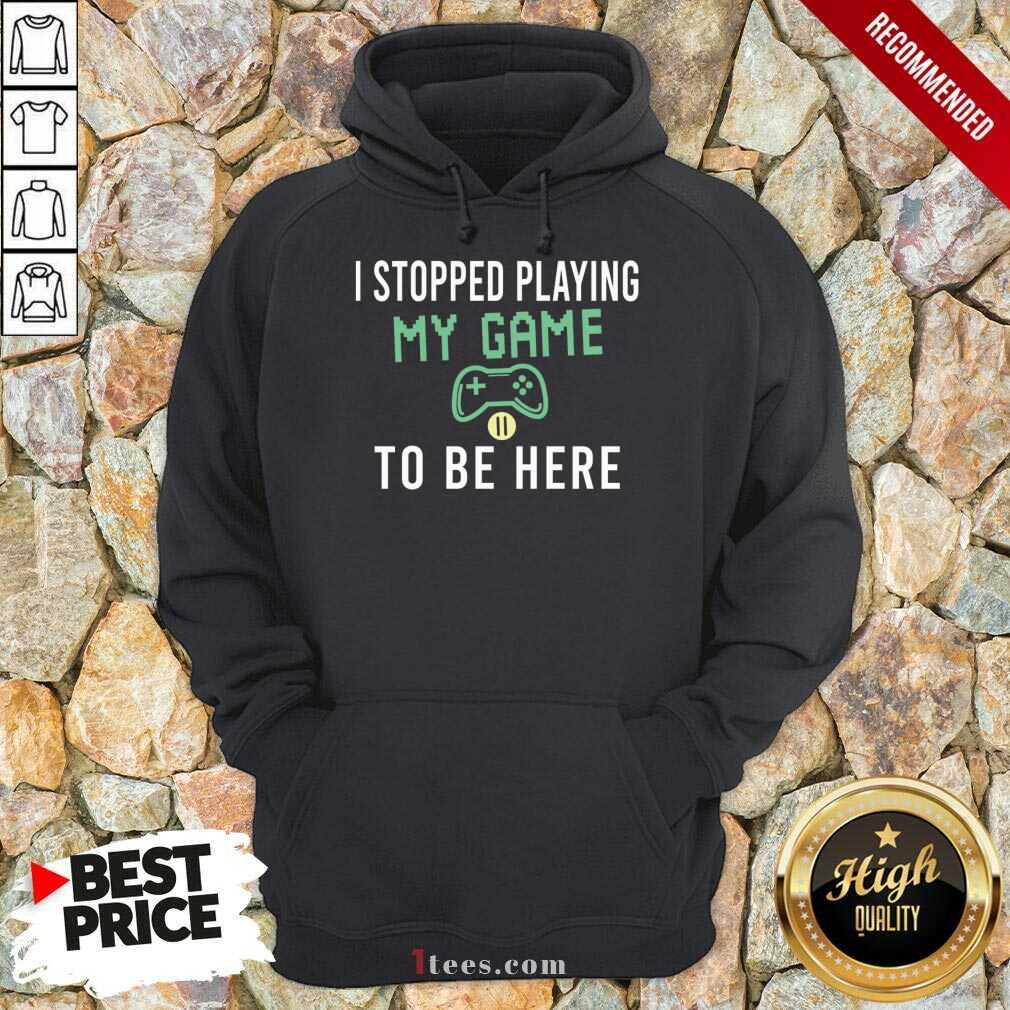 Top I Stopped Playing My Game To Be Here Gamer Sayings Video Games Lover Shirt