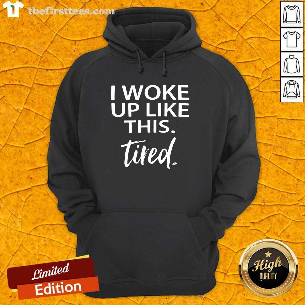 Top I Woke Up Like This Tired Shirt