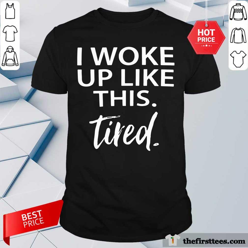 Top I Woke Up Like This Tired Shirt