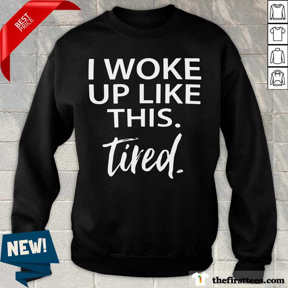 Top I Woke Up Like This Tired Shirt