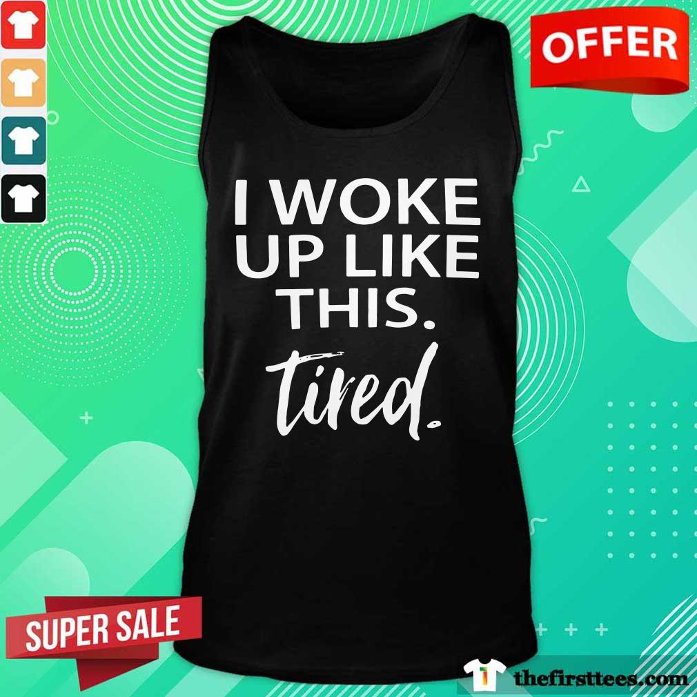 Top I Woke Up Like This Tired Shirt