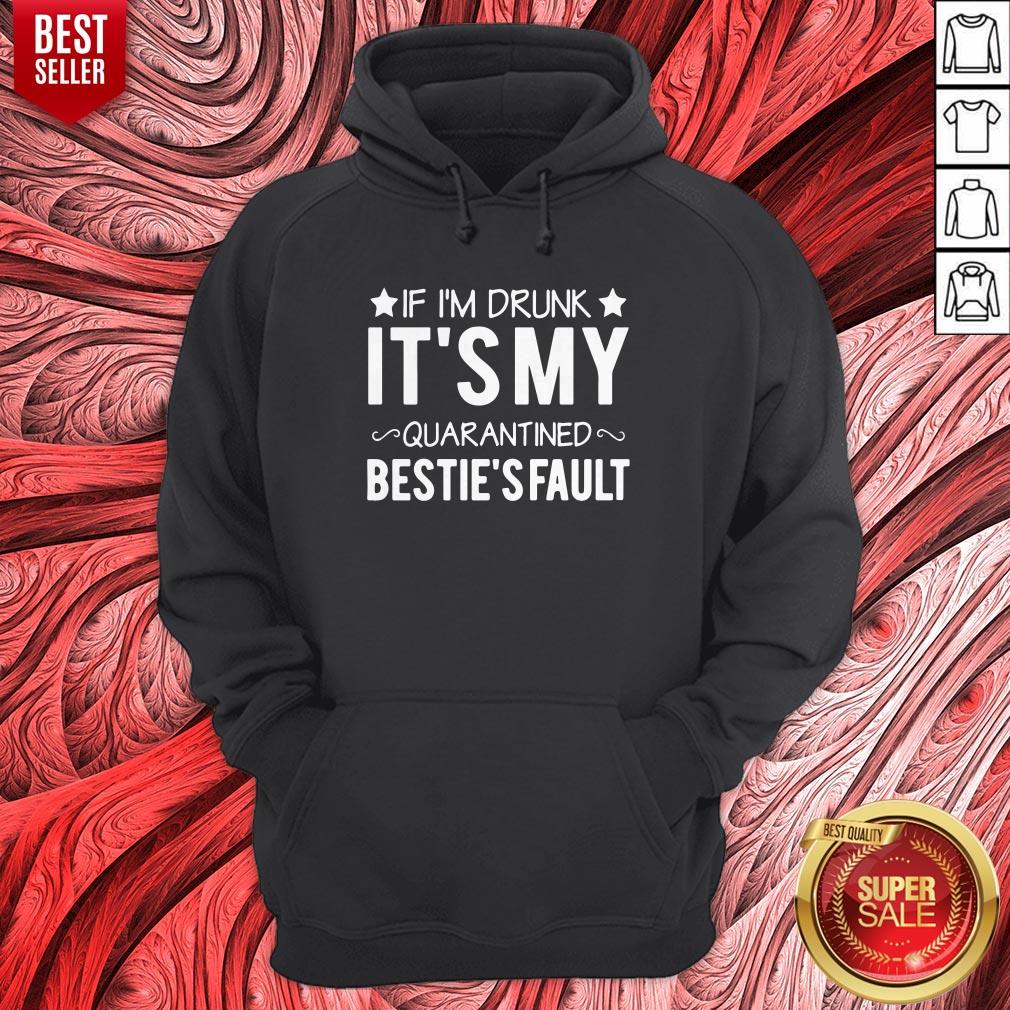 Top If I’m Drunk it’s My Quarantined Bestie’s Fault Shirt