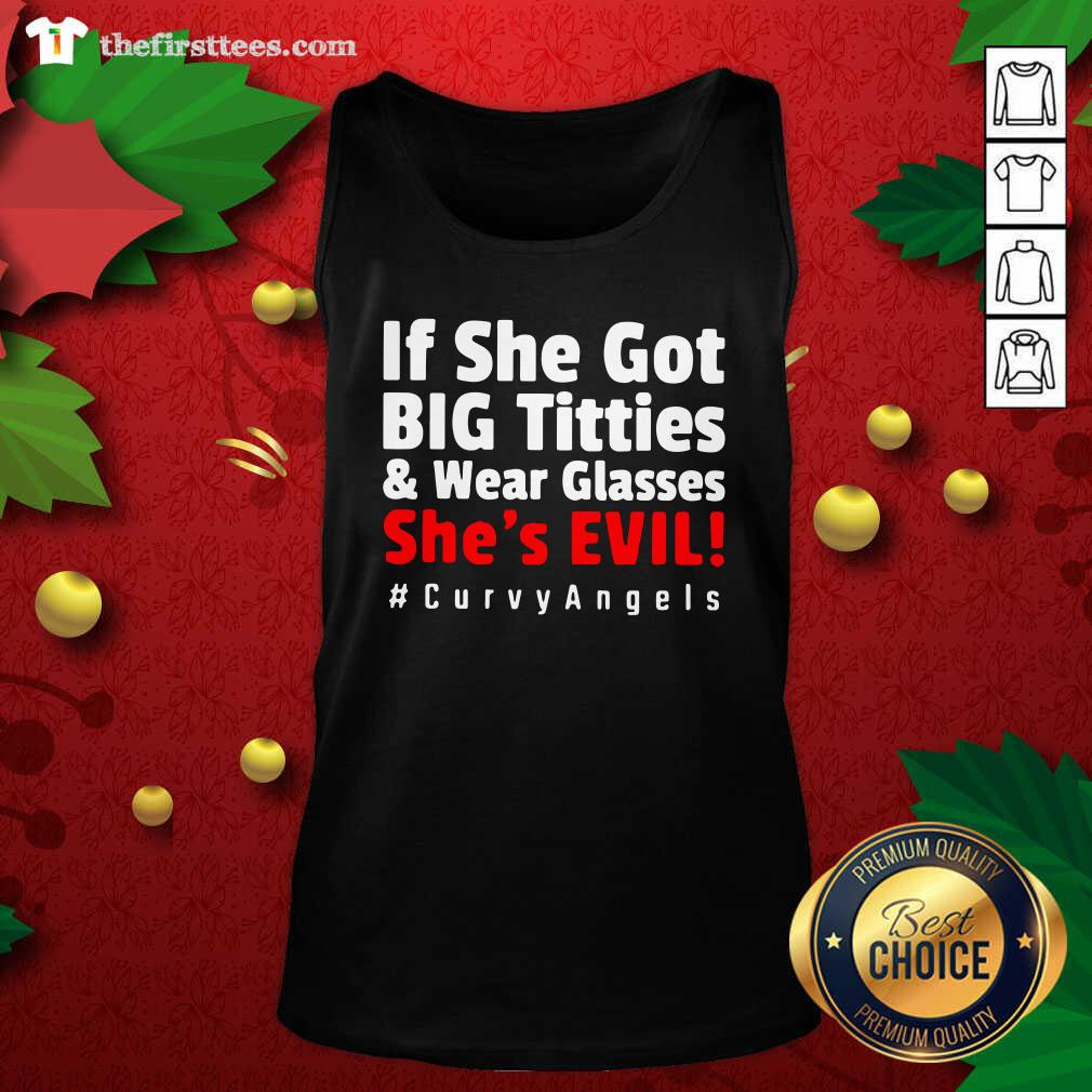 Top If She Got Big Titties And Wear Glasses She’s Evil Curvyangels Shirt