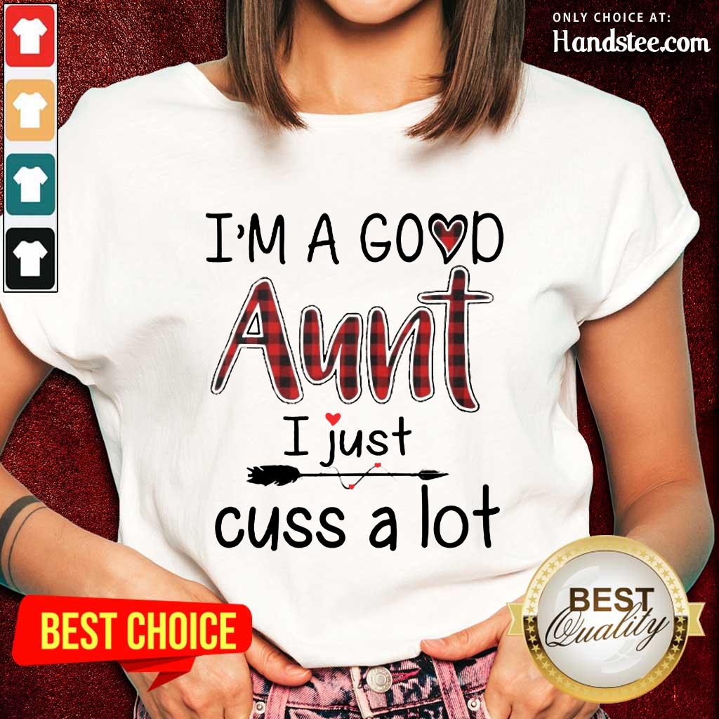 Top Im A Good Aunt I Just Cuss A Lot Shirt