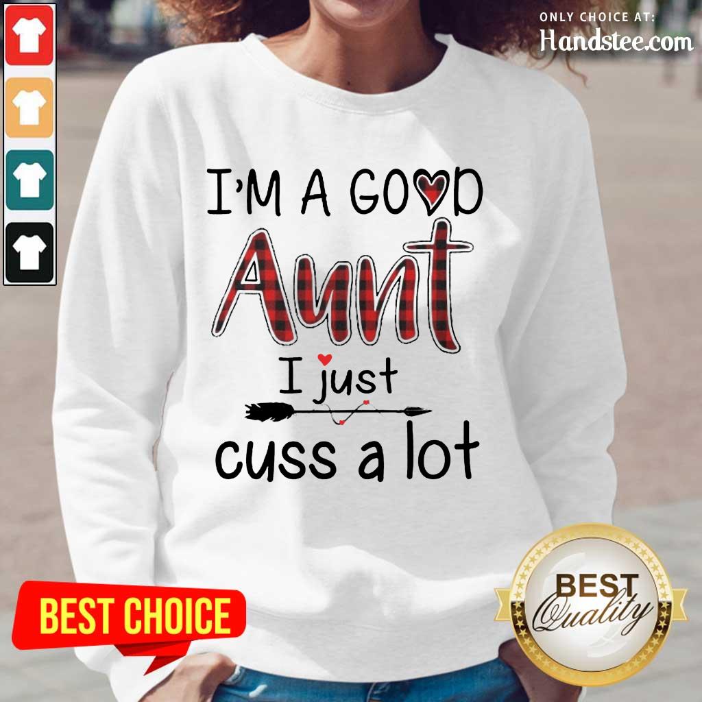 Top Im A Good Aunt I Just Cuss A Lot Shirt