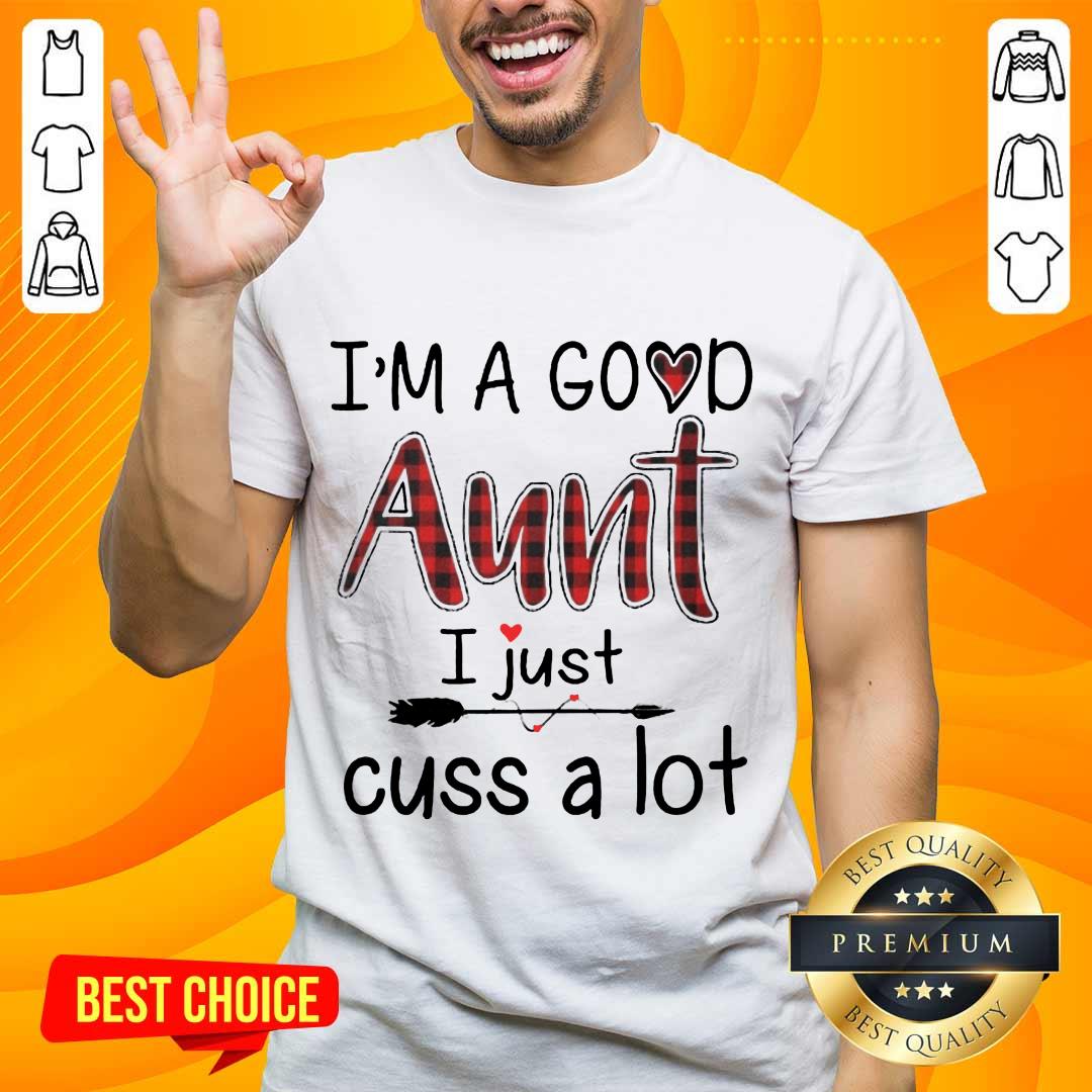 Top Im A Good Aunt I Just Cuss A Lot Shirt