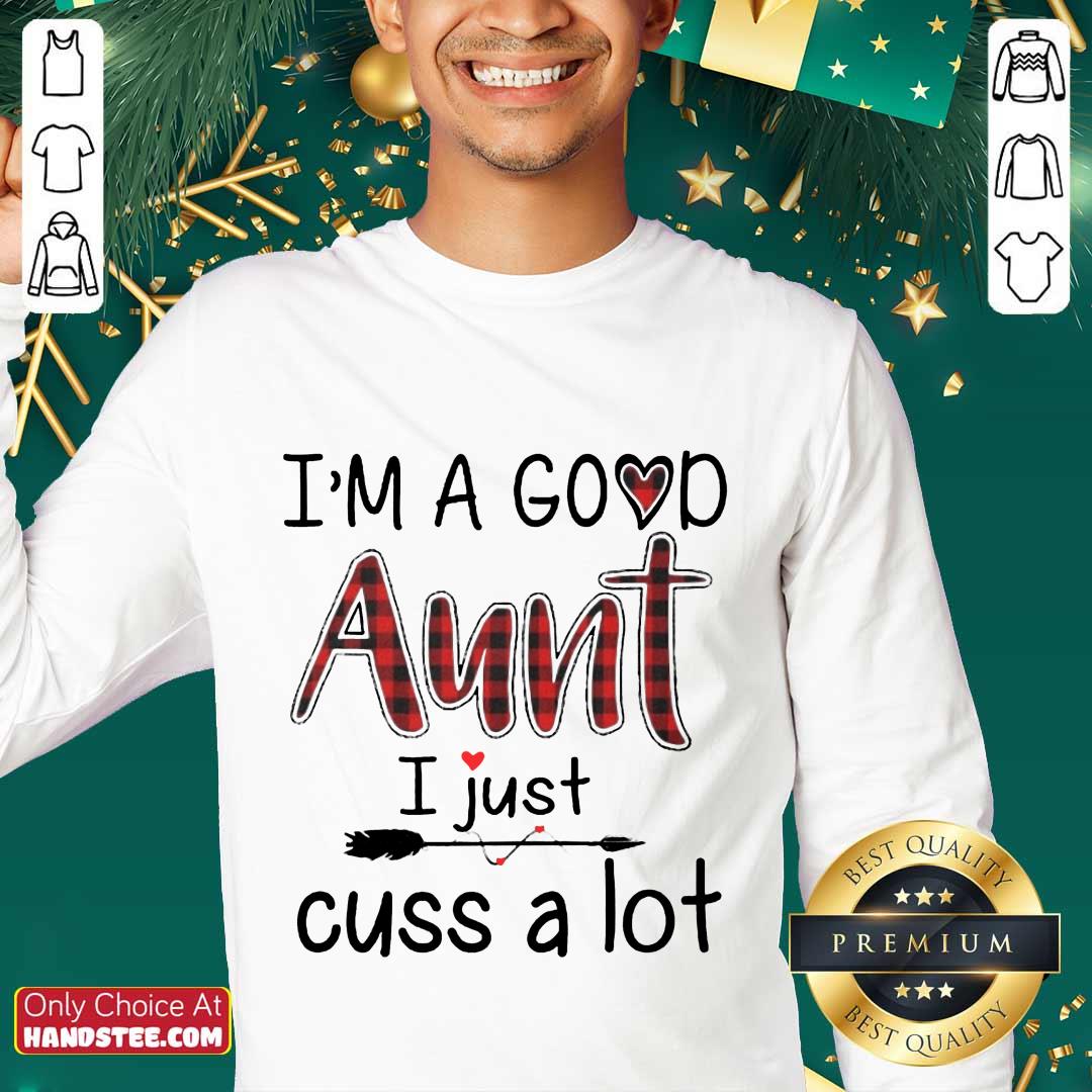 Top Im A Good Aunt I Just Cuss A Lot Shirt