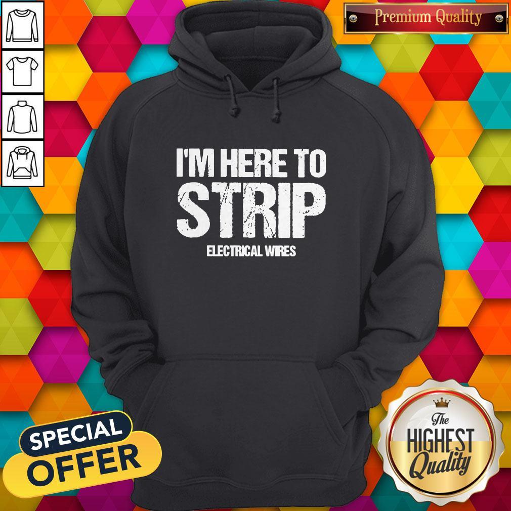 Top I’m Here To Strip Electrical Wires Shirt