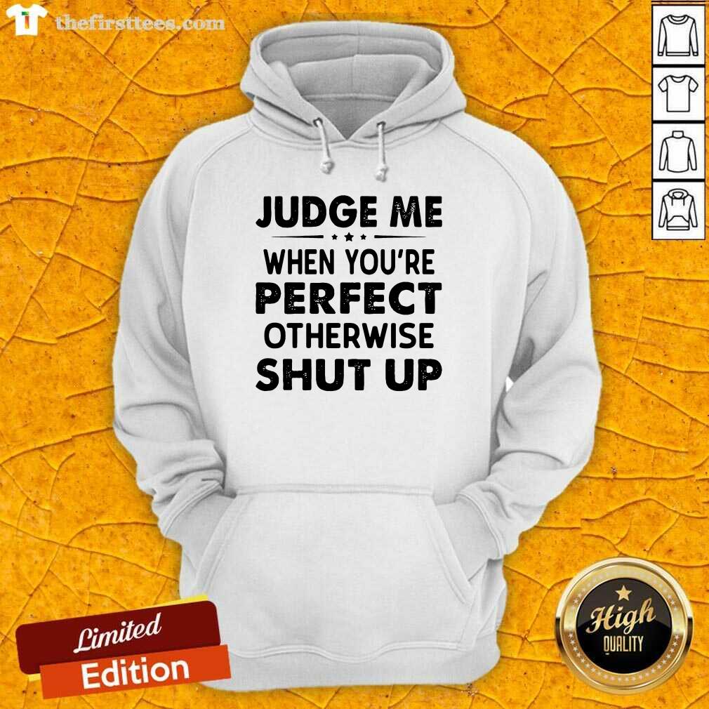 Top Judge Me When You Re Perfect Otherwise Shut Up Shirt