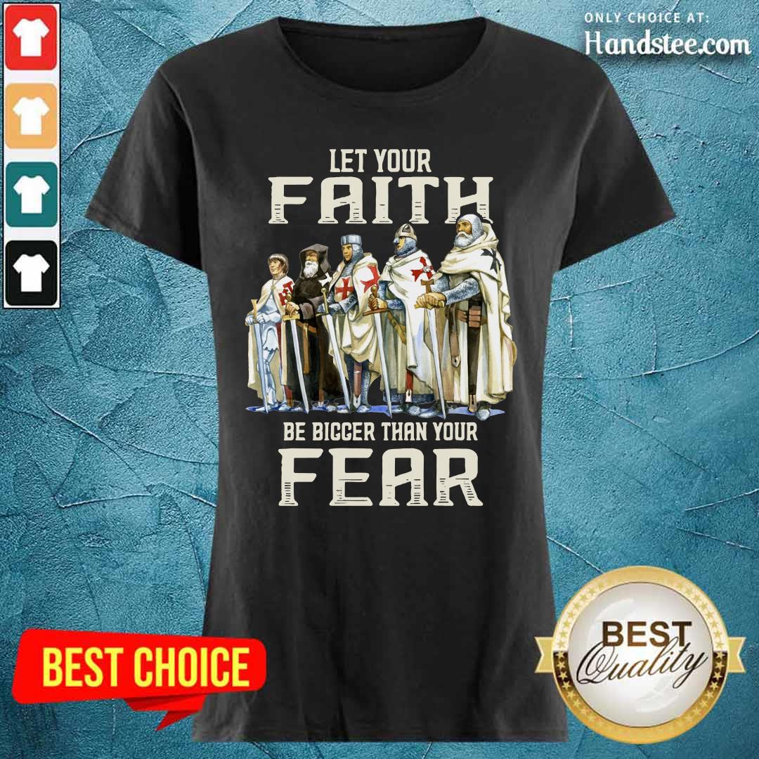 Top Let Your Faith Be Bigger Than Your Fear Shirt