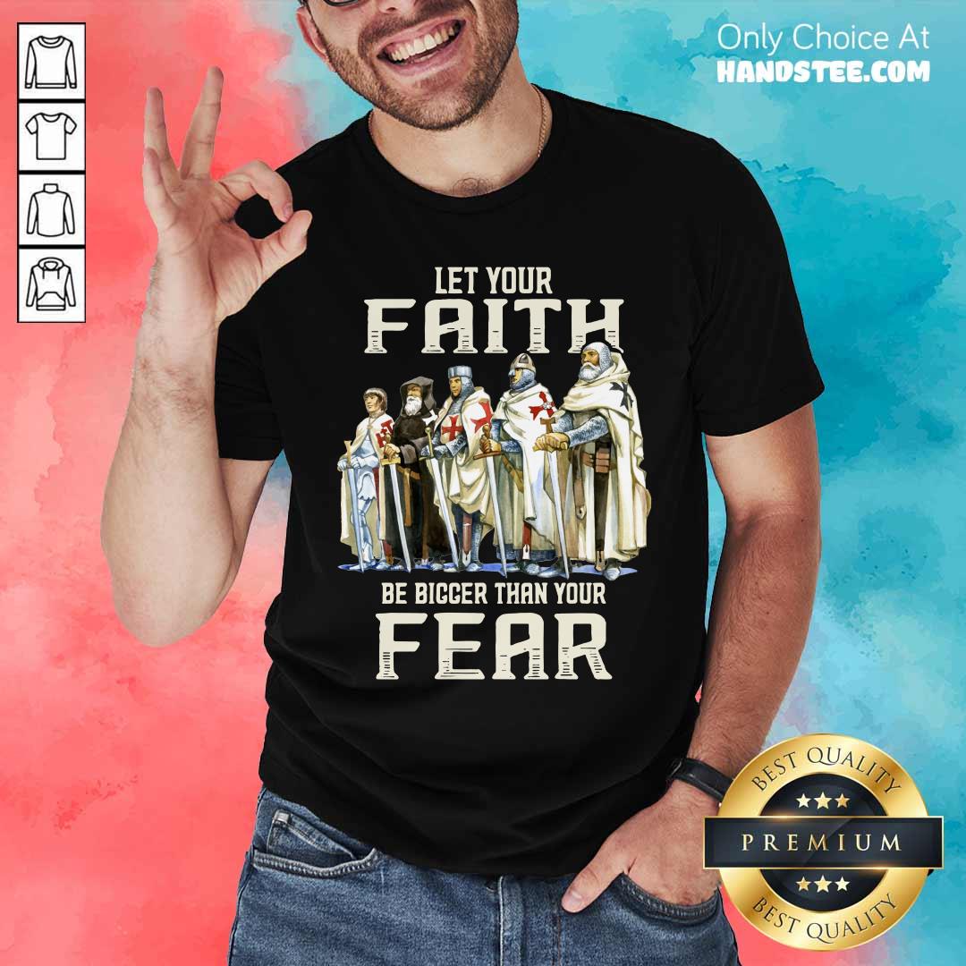 Top Let Your Faith Be Bigger Than Your Fear Shirt