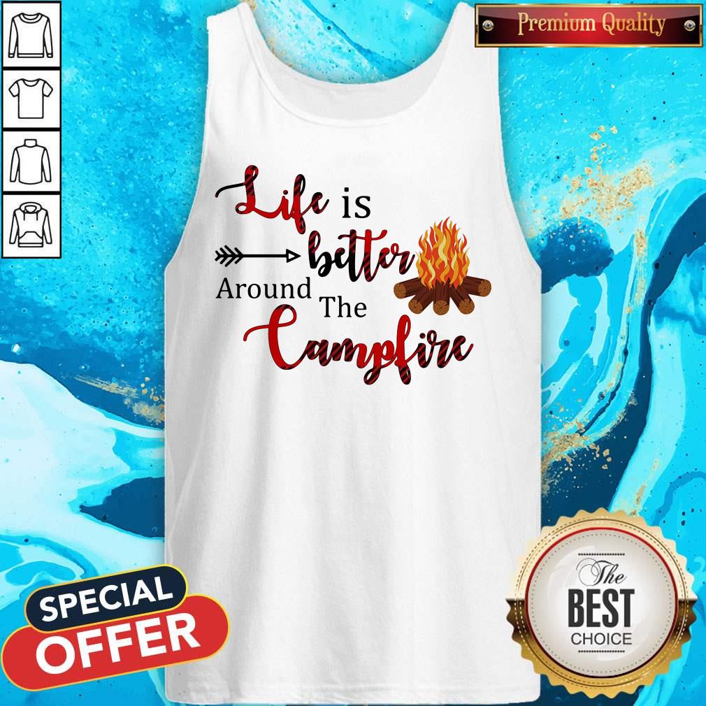 Top Life Is Better Around The Campfire Shirt