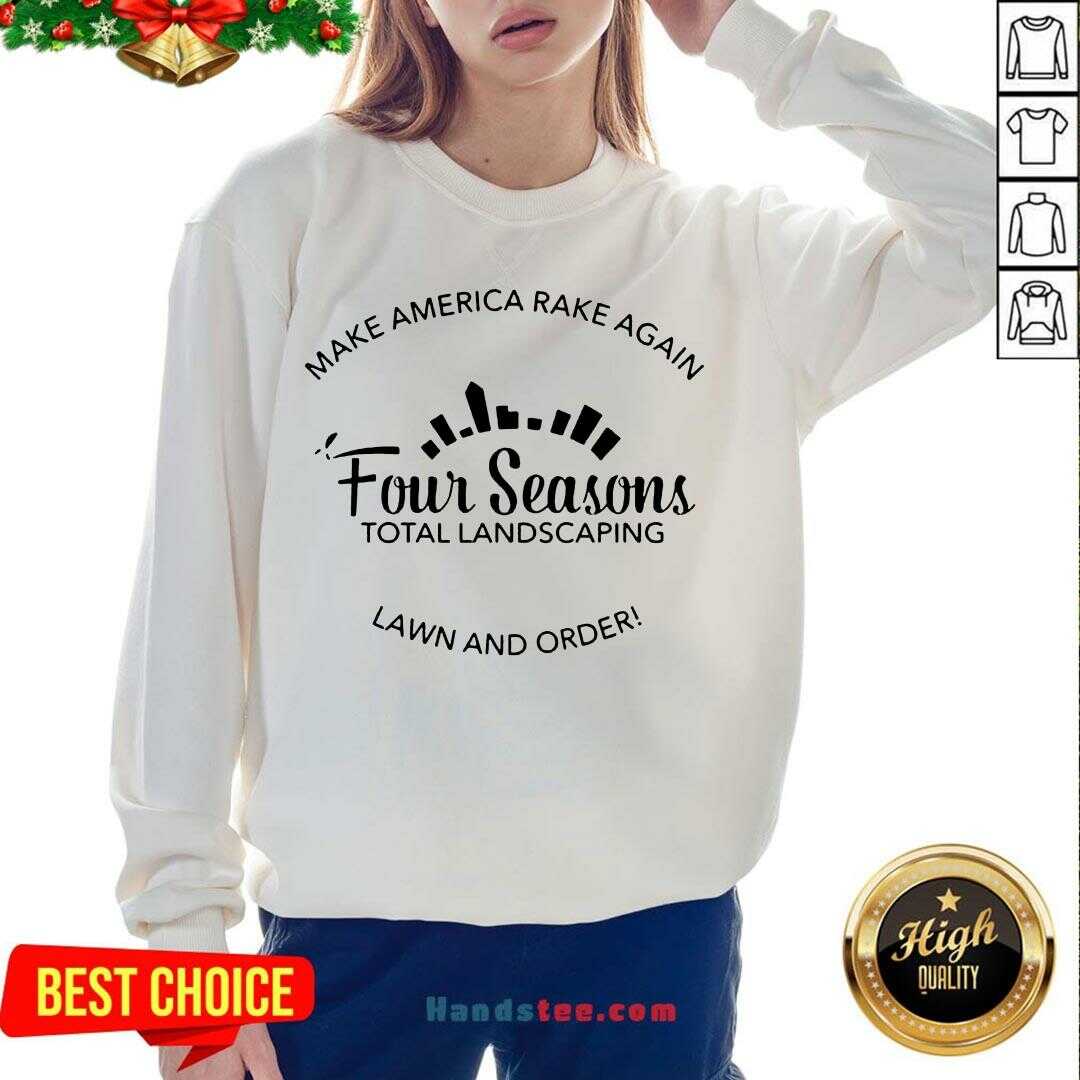 Top Make America Rake Again Four Seasons Total Landscaping Lawn And Order Shirt