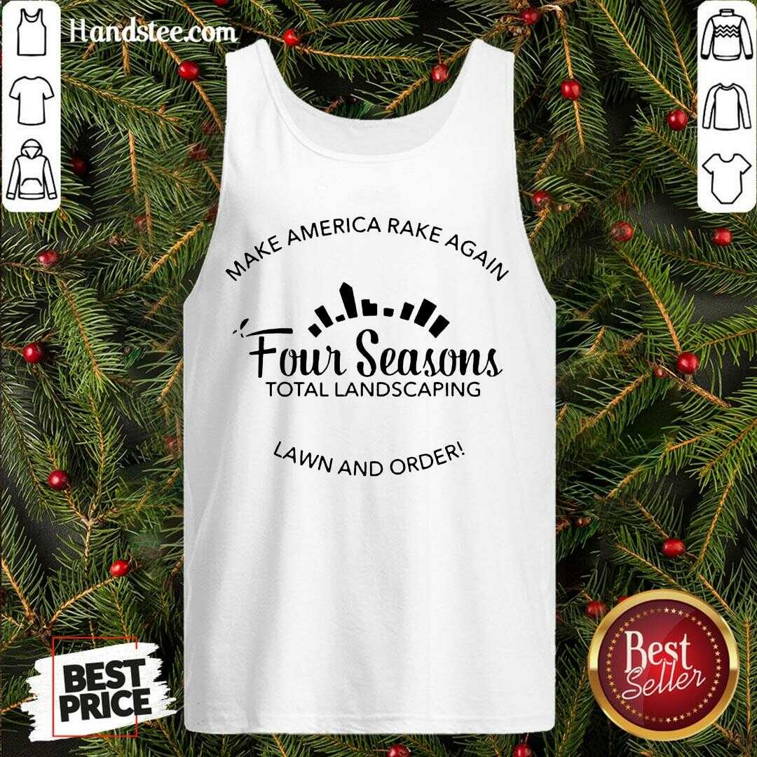 Top Make America Rake Again Four Seasons Total Landscaping Lawn And Order Shirt