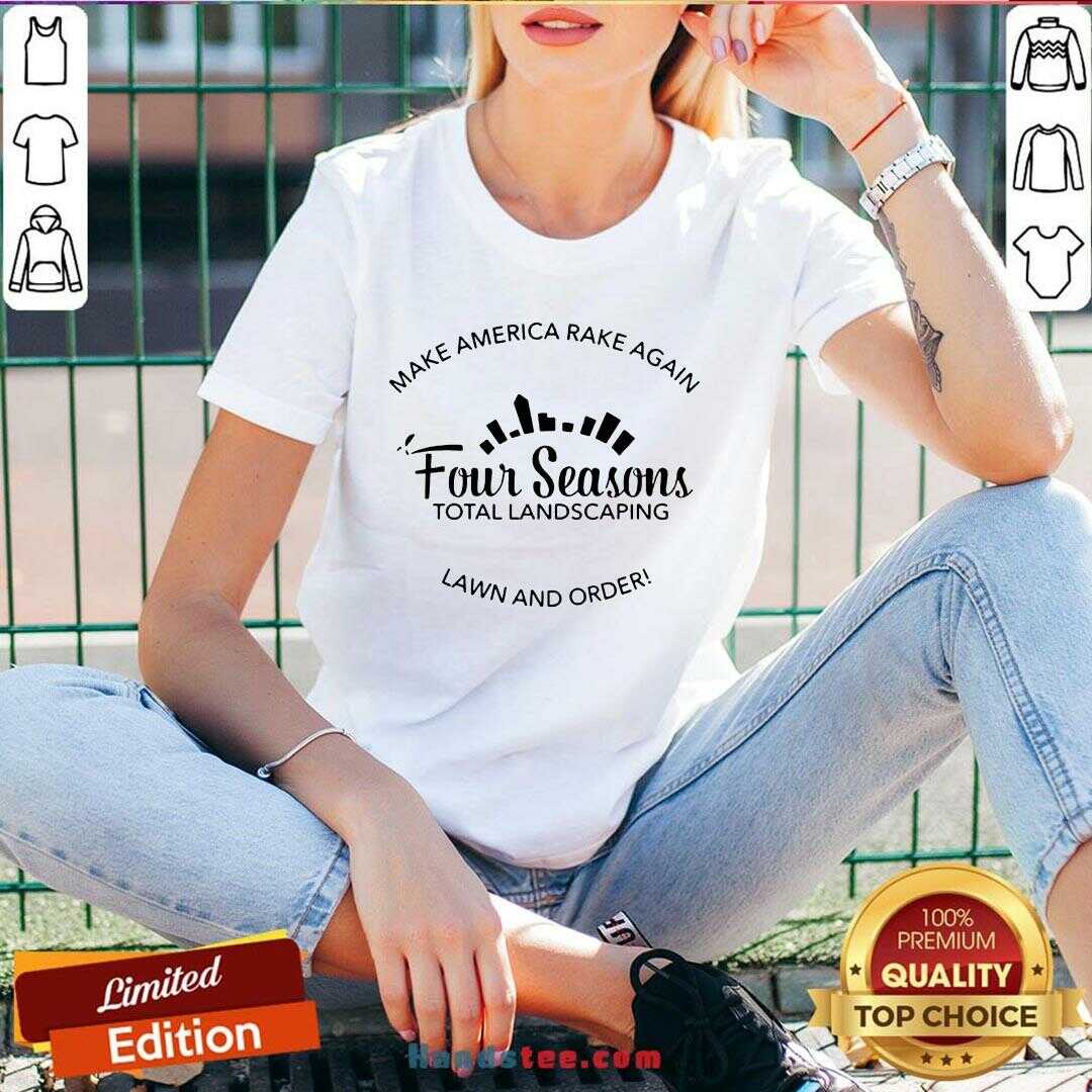 Top Make America Rake Again Four Seasons Total Landscaping Lawn And Order Shirt