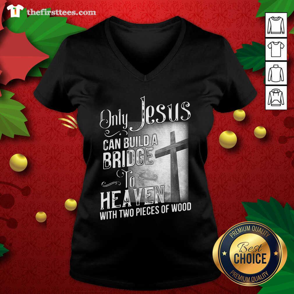 Top Only Jesus Can Build A Bridge To Heaven With Two Pieces Of Wood Shirt