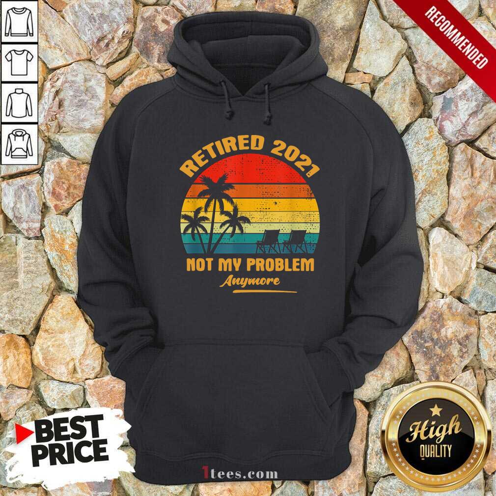 Top Retired 2021 Not My Problem Anymore Vintage Shirt