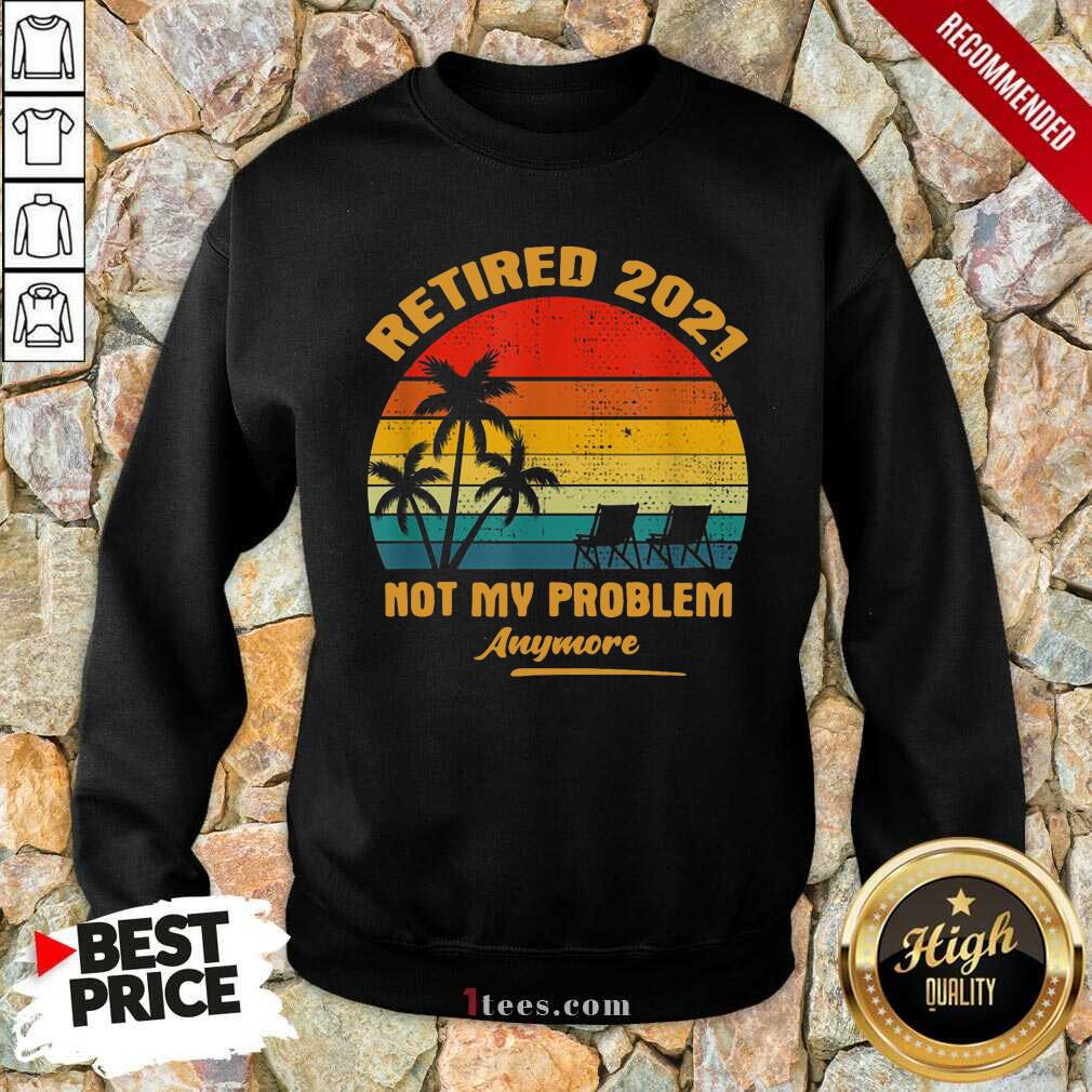 Top Retired 2021 Not My Problem Anymore Vintage Shirt