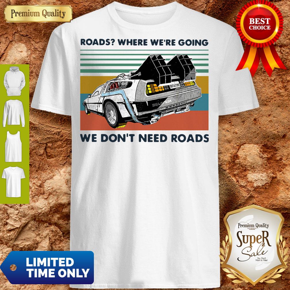 Top Roads where we’re going we don’t need roads vintage shirt