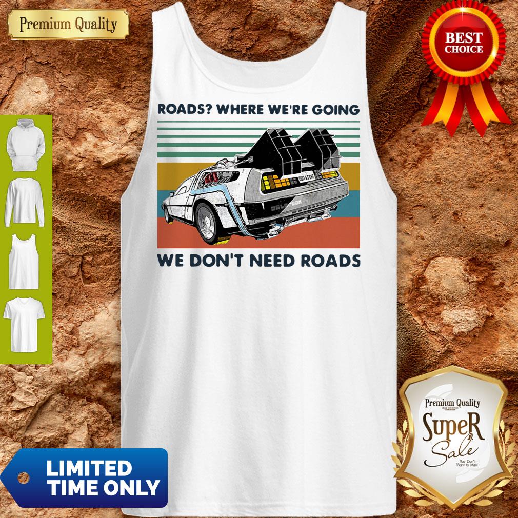 Top Roads where we’re going we don’t need roads vintage shirt