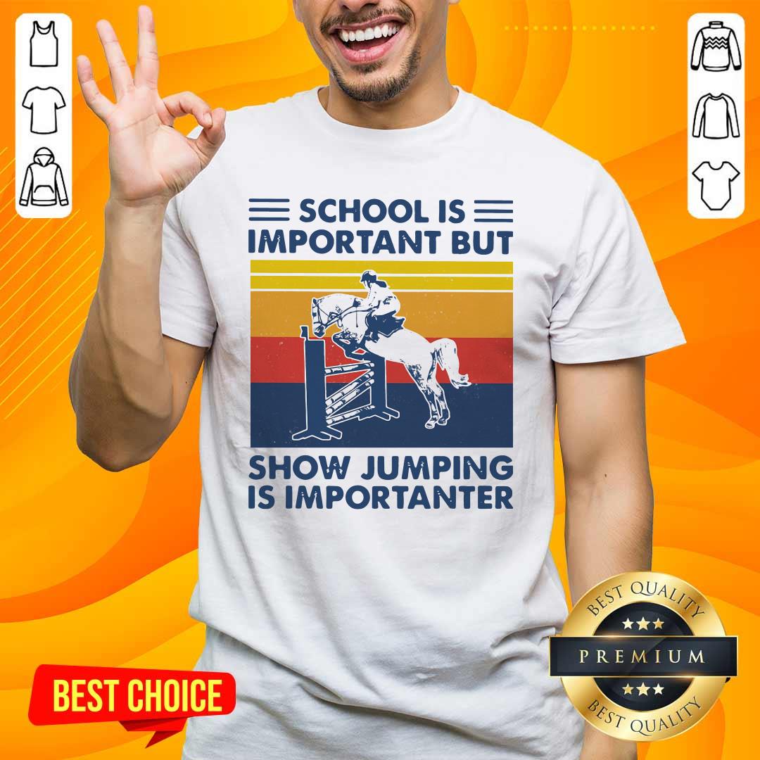 Top School Is Important But Show Jumping Is Importanter Vintage Shirt