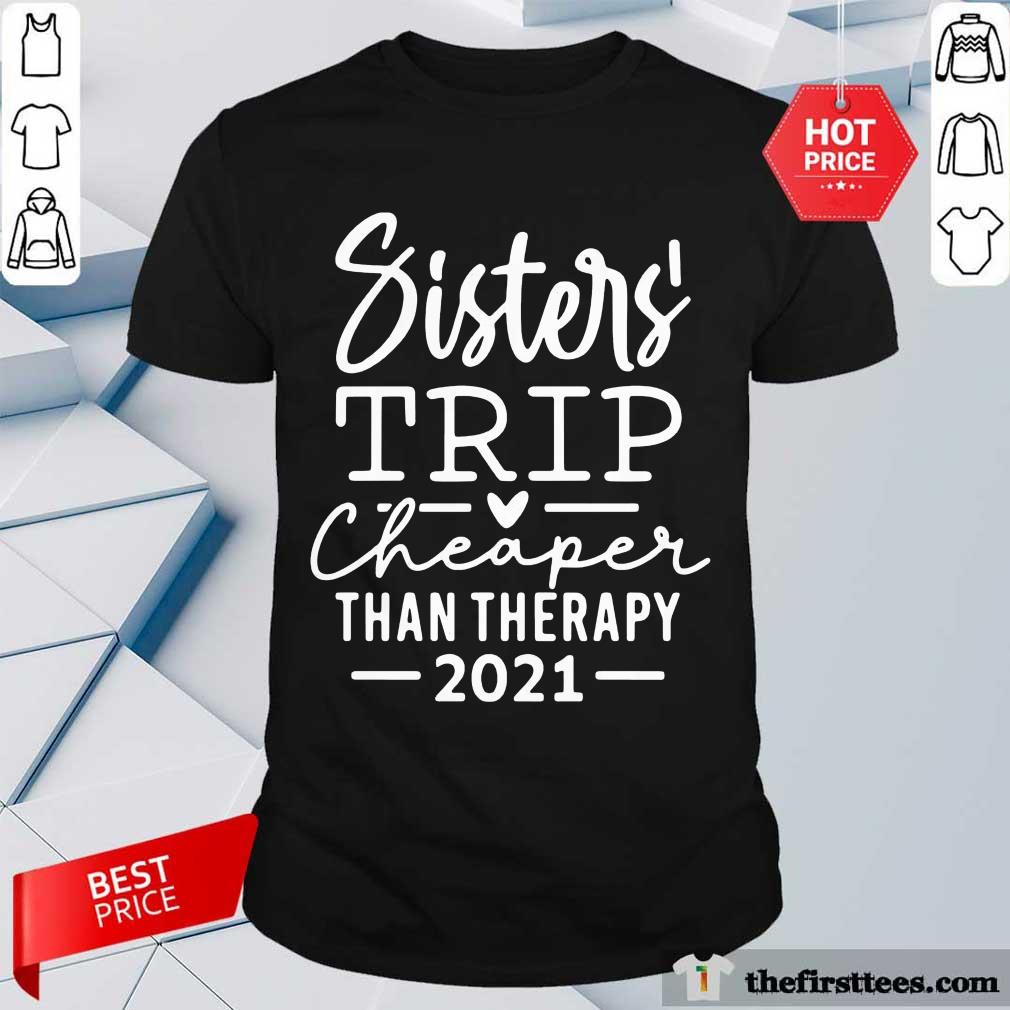 Top Sister Trip Cheaper Than Therapy 2021 Shirt