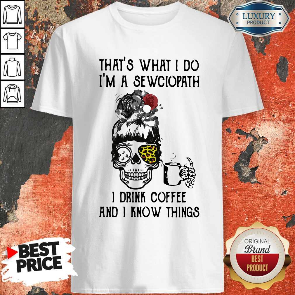 top-skull-girl-leopard-sewing-thats-what-i-do-im-a-sewciopath-i-drink-coffee-and-i-know-things-shirt.jpg