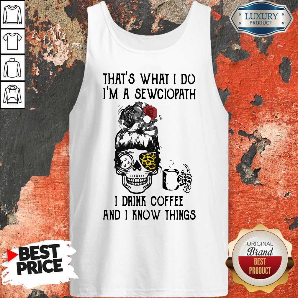 top-skull-girl-leopard-sewing-thats-what-i-do-im-a-sewciopath-i-drink-coffee-and-i-know-things-tank-top.jpg