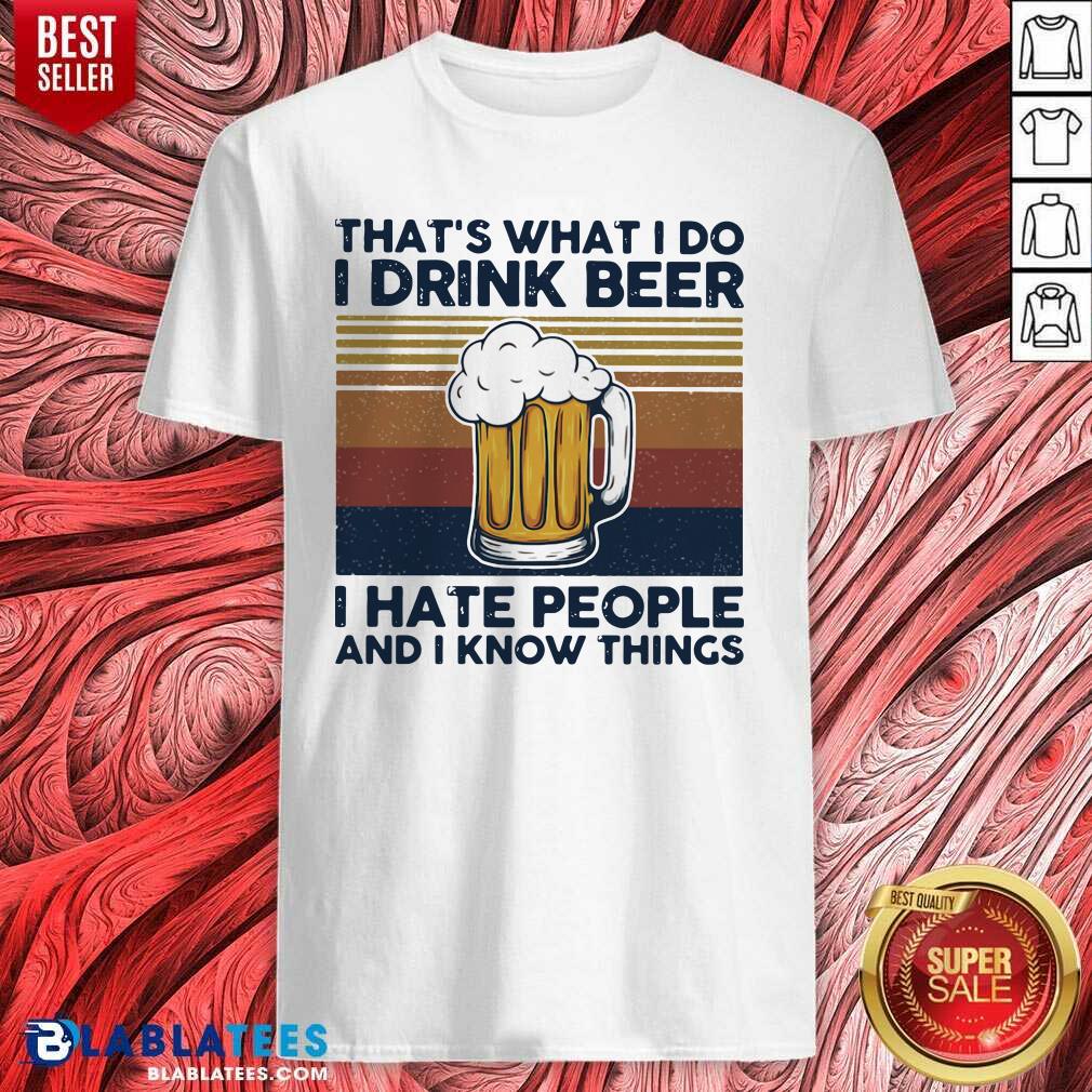 Top That's What I Do I Drink Beer I Hate People And I Know Thing Vintage Shirt