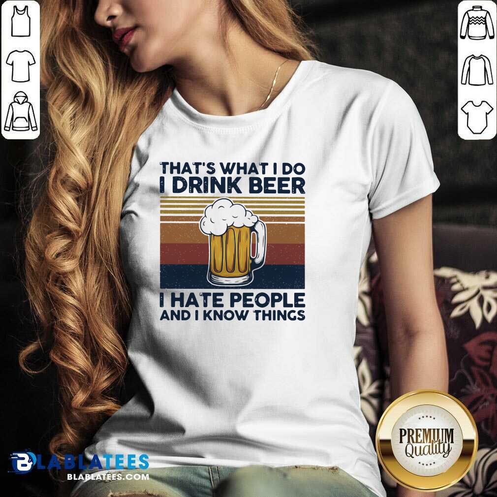 Top That's What I Do I Drink Beer I Hate People And I Know Thing Vintage Shirt