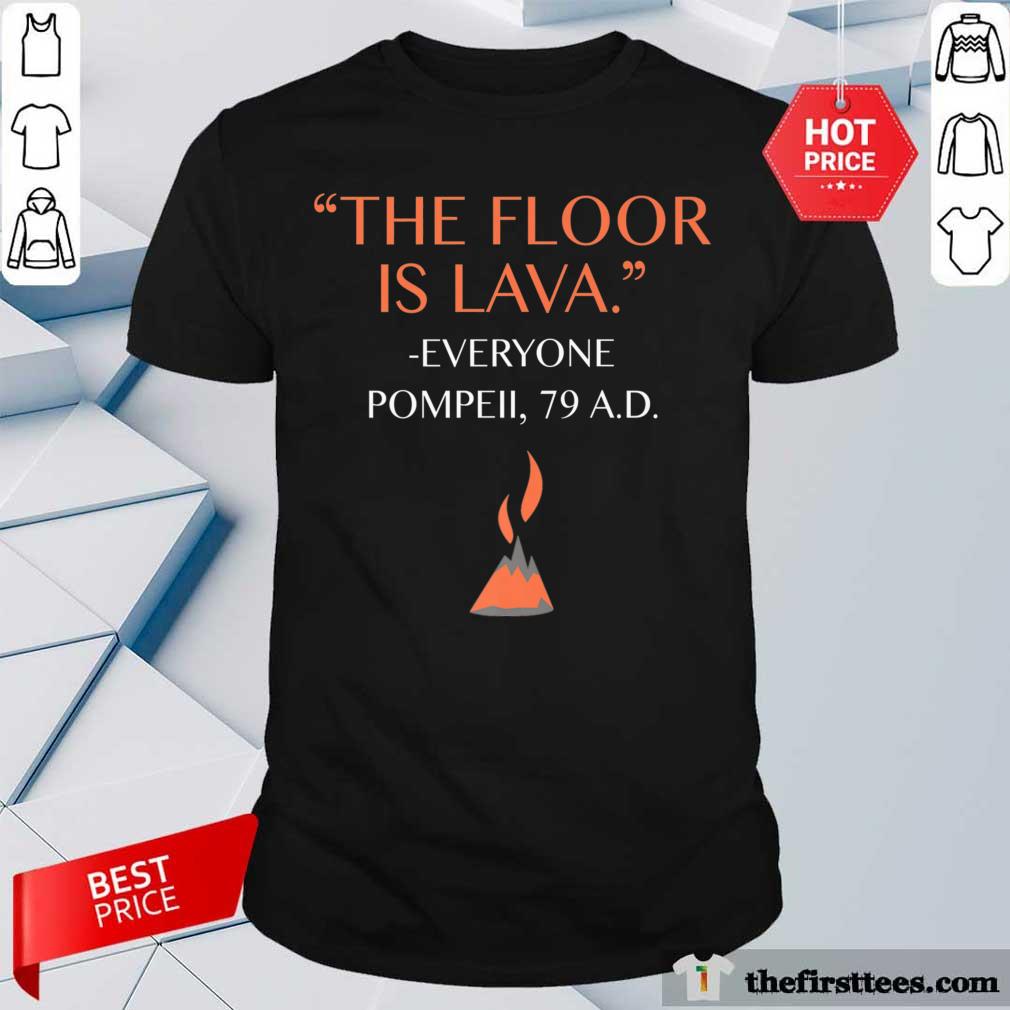 Top The Floor Is Lava Everyone Pompeii 79 AD Shirt