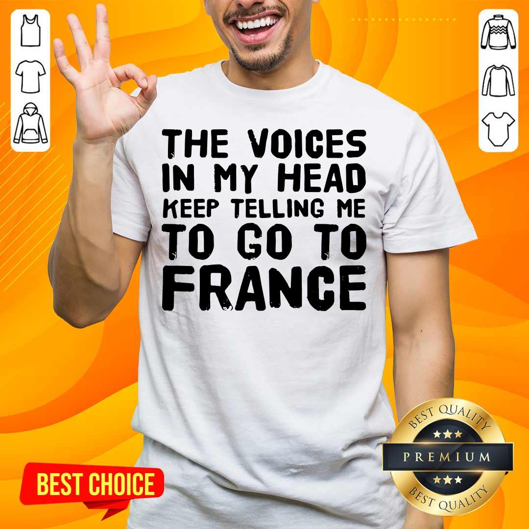 Top The Voices In My Head Telling Me To Go To France Shirt