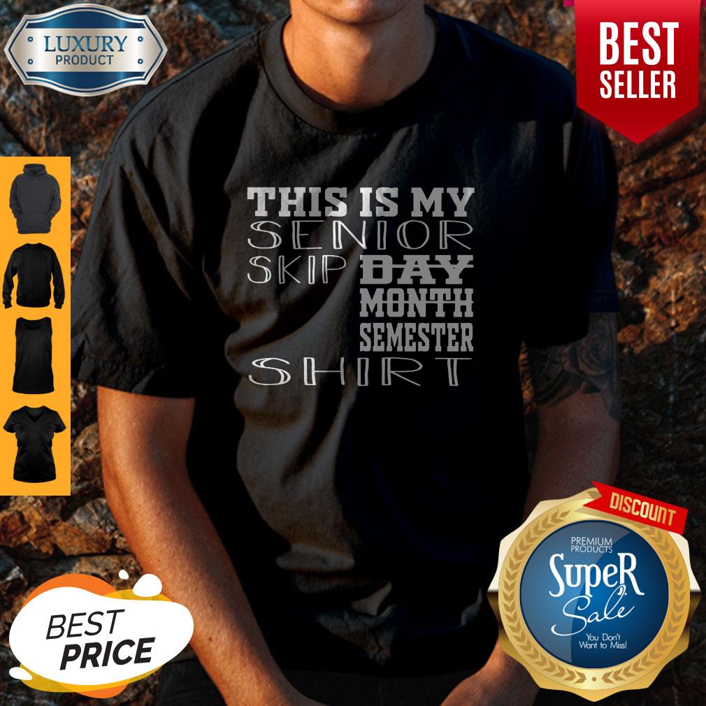 Top This Is My Senior Skip Day Month Semester Shirt
