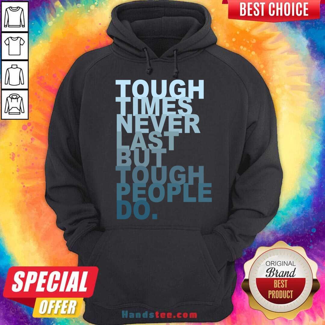 Top Tough Times Never Last But Tough People Do Shirt