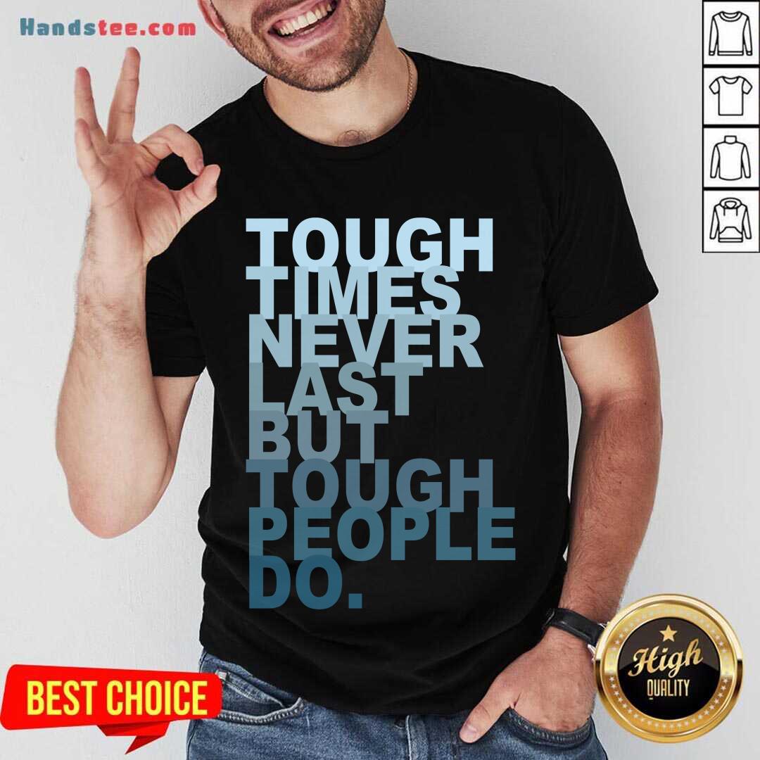 Top Tough Times Never Last But Tough People Do Shirt