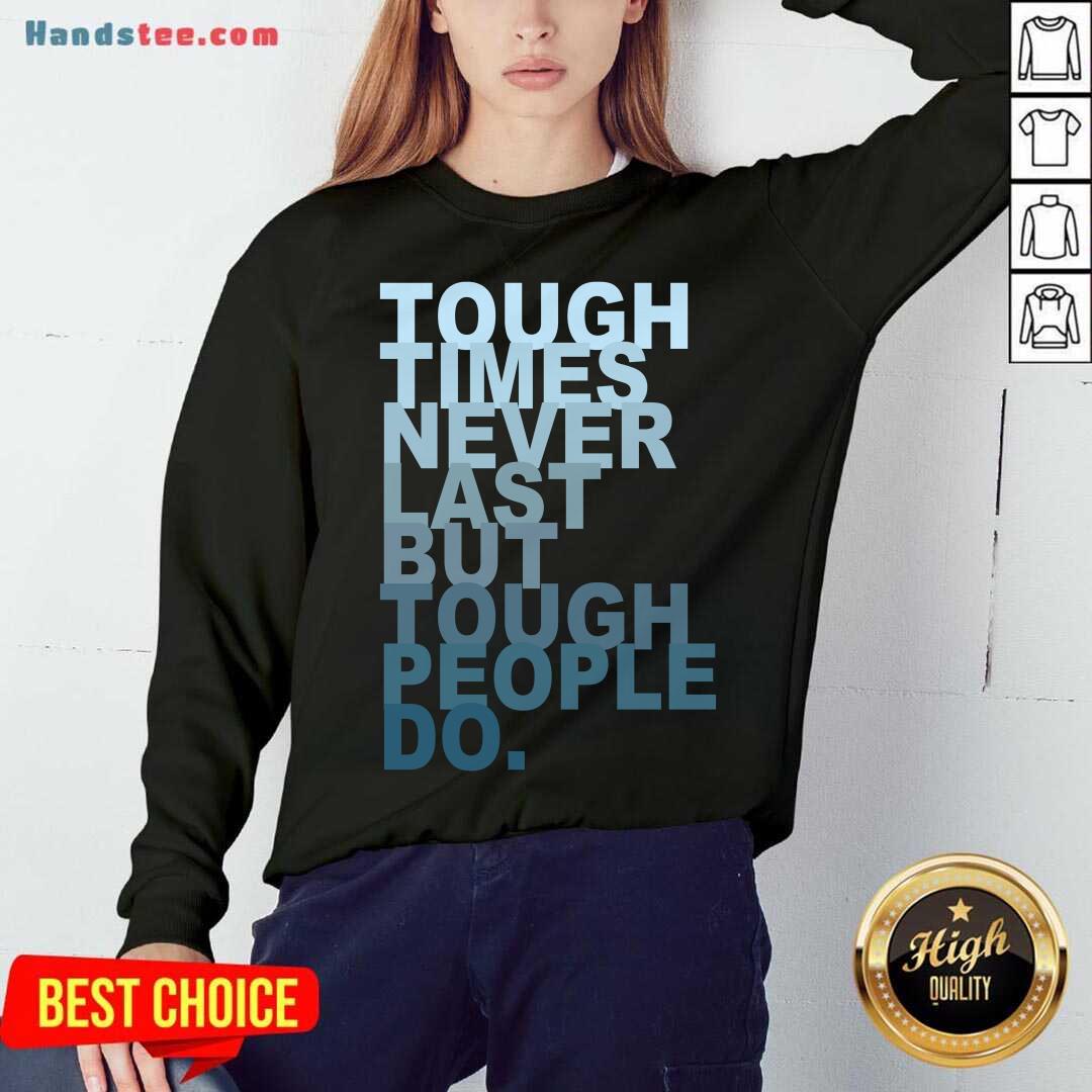 Top Tough Times Never Last But Tough People Do Shirt