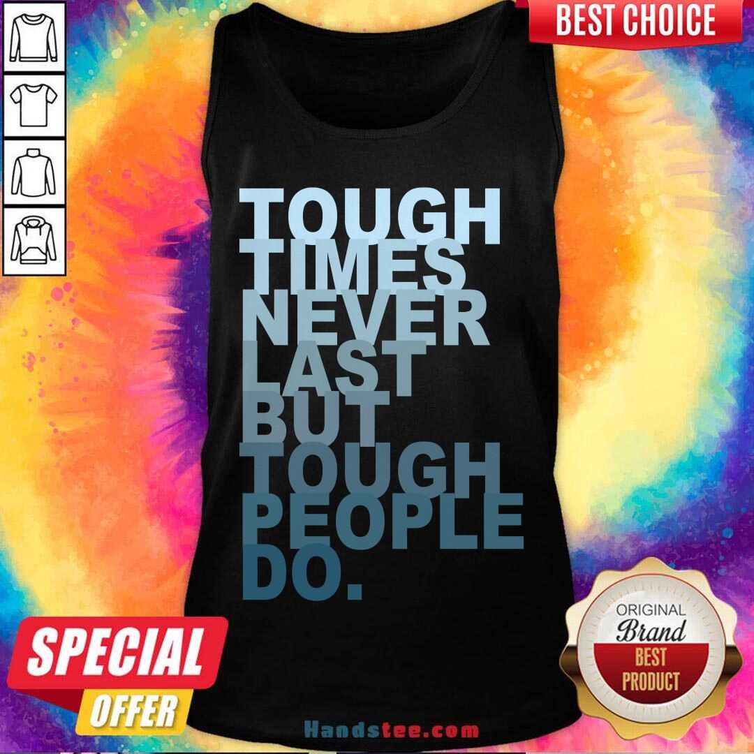 Top Tough Times Never Last But Tough People Do Shirt