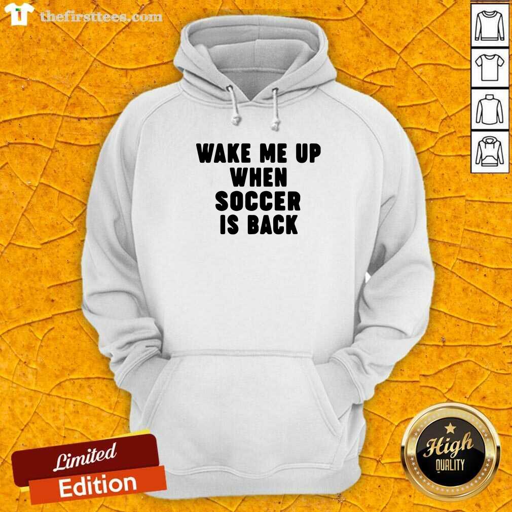Top Wake Me Up When Soccer Is Back Shirt