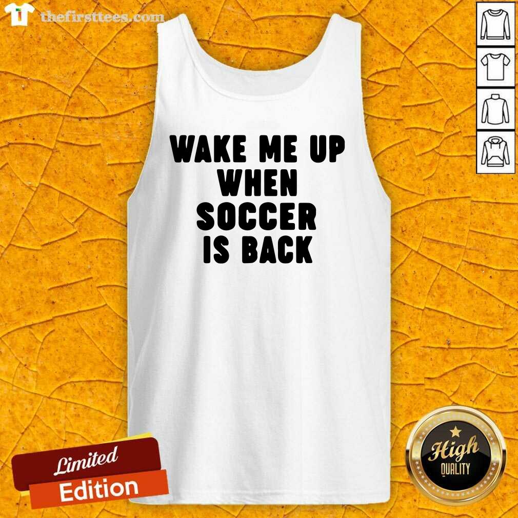 Top Wake Me Up When Soccer Is Back Shirt