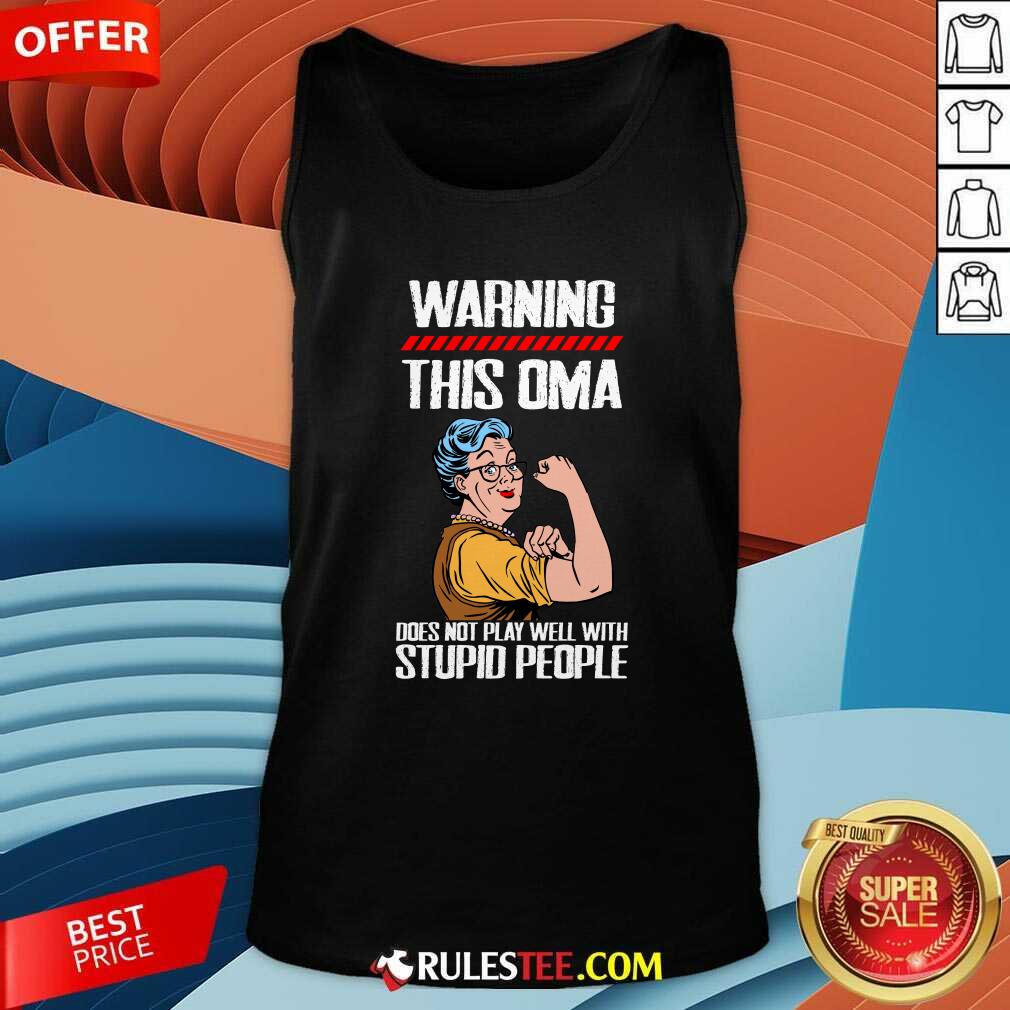 Top Warning This OMA Does Not Play Well With Stupid People Grandma Shirt