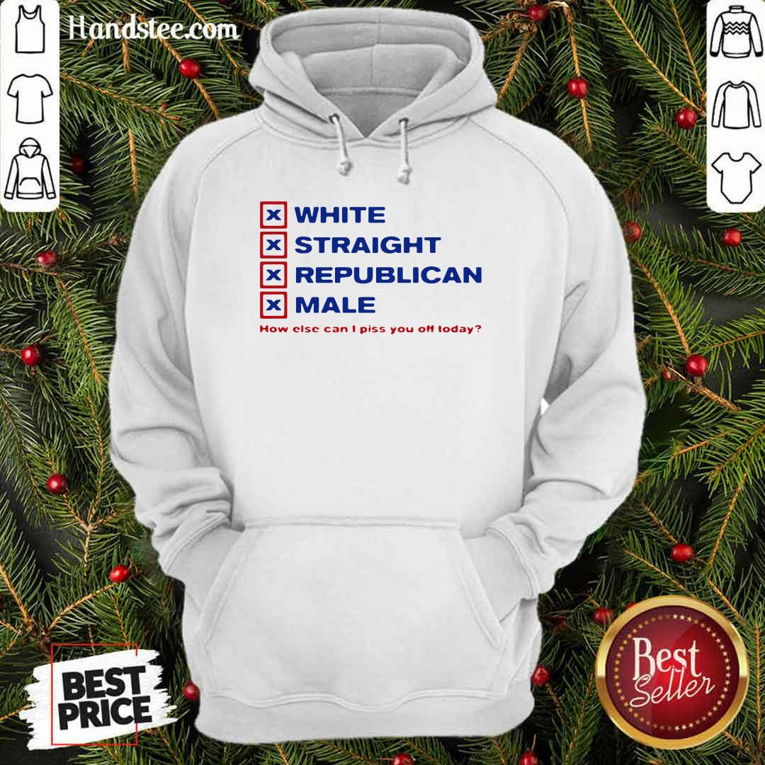 Top White Straight Republican Male How Else Can I Piss You Off Today Shirt