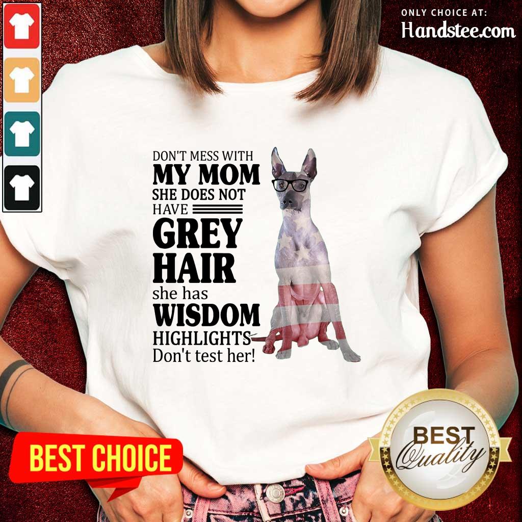 Top Xoloitzcuintli My Mom Grey Hair Wisdom Highlights American Flag Shirt