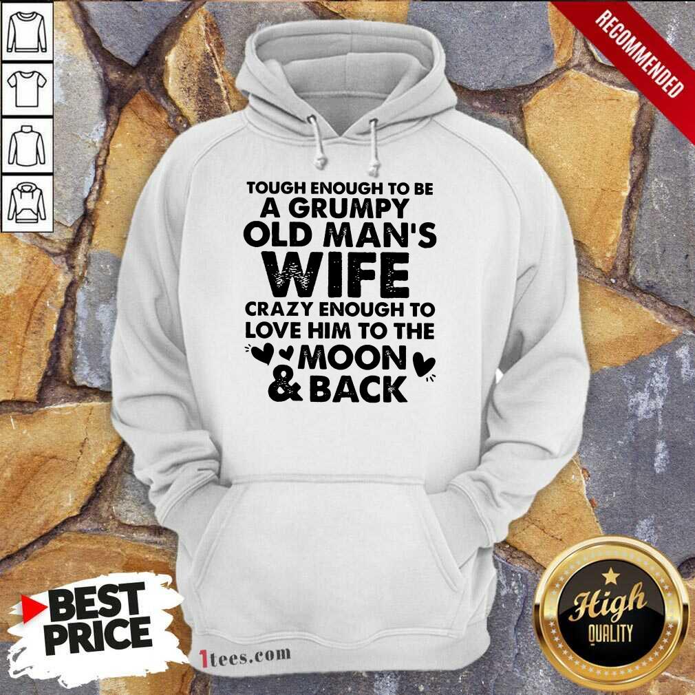 tough-enough-to-be-a-grumpy-old-mans-wife-crazy-enough-to-love-him-to-the-moon-and-back-hoodie.jpg