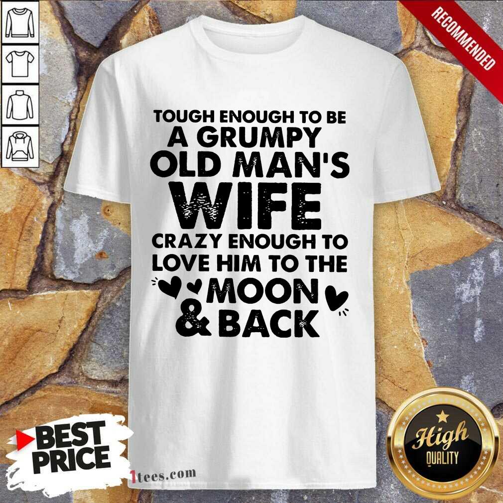 tough-enough-to-be-a-grumpy-old-mans-wife-crazy-enough-to-love-him-to-the-moon-and-back-shirt.jpg