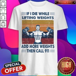 If I Die While Lifting Weights Add More Weights Then Call 911 Gym Vintage Retro Shirt