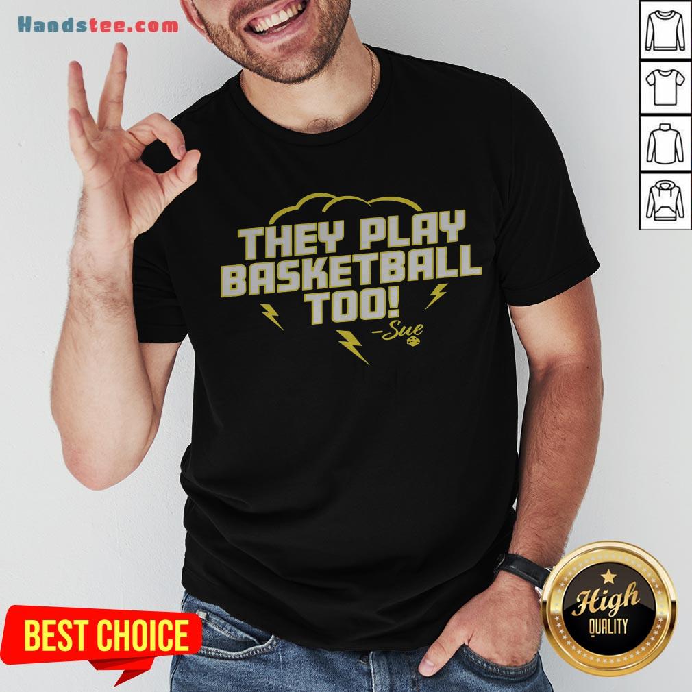 Good They Play Basketball Too 2020 Sue Shirt