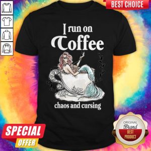 Funny I Run On Coffee Chaos And Cursing Shirt