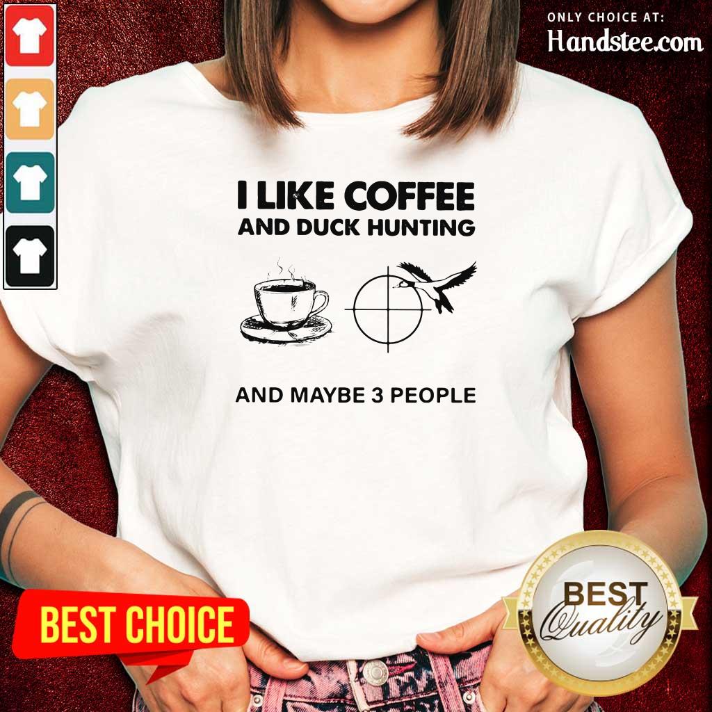 Unhappy 4 I like Coffee And Duck Hunting And Maybe 3 People Shirt