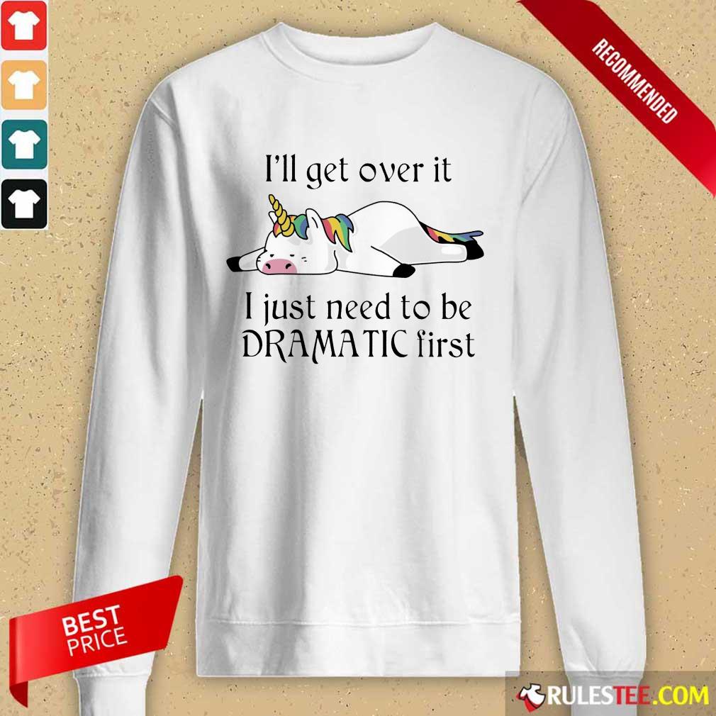 Unicorn I Just Need to Be Dramatic First Shirt