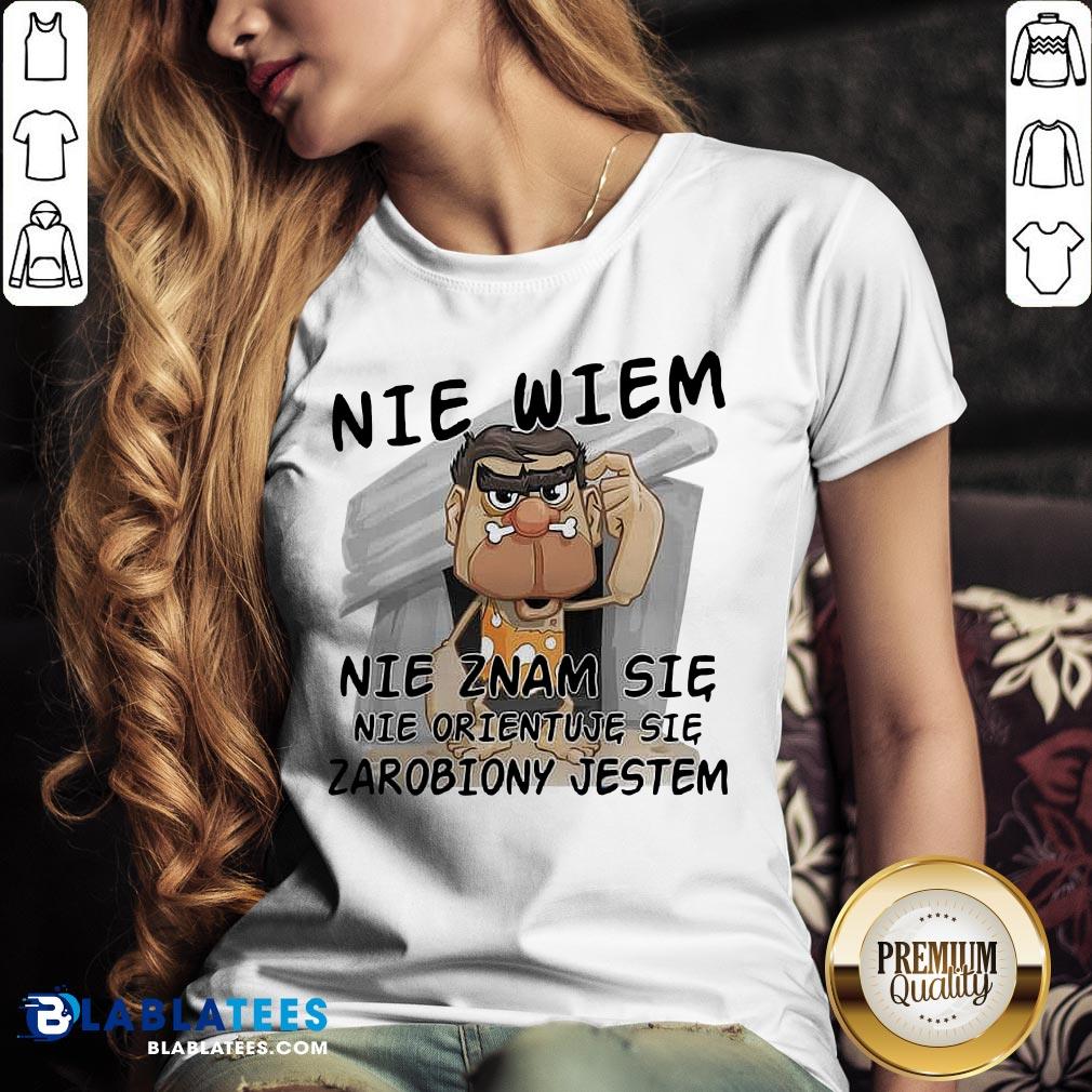 Nice Nie Wiem Nie Znam Sie Nie Orientuje Sie Zarobiony Jestem Shirt